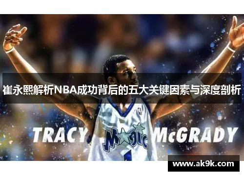 崔永熙解析NBA成功背后的五大关键因素与深度剖析