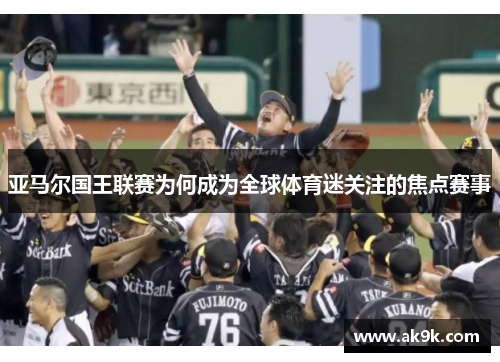 亚马尔国王联赛为何成为全球体育迷关注的焦点赛事