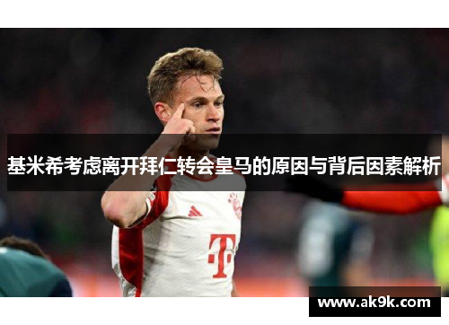 基米希考虑离开拜仁转会皇马的原因与背后因素解析