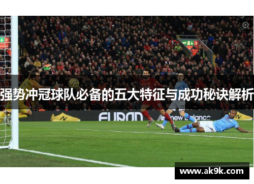 强势冲冠球队必备的五大特征与成功秘诀解析