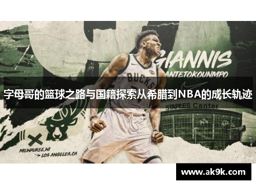 字母哥的篮球之路与国籍探索从希腊到NBA的成长轨迹