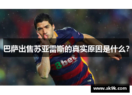 巴萨出售苏亚雷斯的真实原因是什么？