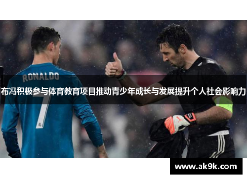 布冯积极参与体育教育项目推动青少年成长与发展提升个人社会影响力