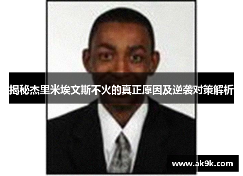 揭秘杰里米埃文斯不火的真正原因及逆袭对策解析