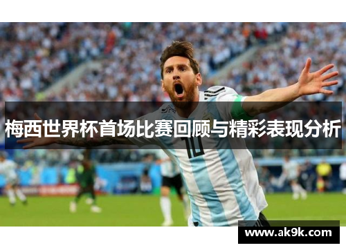 梅西世界杯首场比赛回顾与精彩表现分析